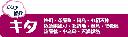 キタ 梅田・茶屋町・福島・お初天神阪急東通り・北新地・堂島・肥後橋淀屋橋・中之島・天満橋筋