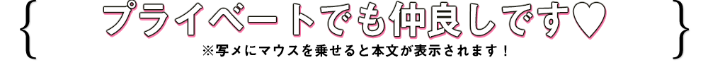 プライベートでも仲良しです♥