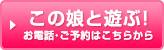 この娘と遊ぶ！お電話・ご予約はこちらから