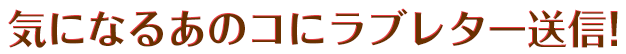 気になるあのコにラブレター送信!