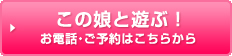 この娘と遊ぶ!お電話・ご予約はこちらから