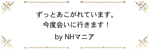 ずっとあこがれています。今度会いに行きます！