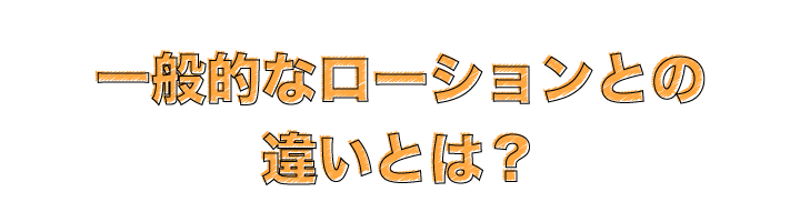 一般的なローションとの違いとは？