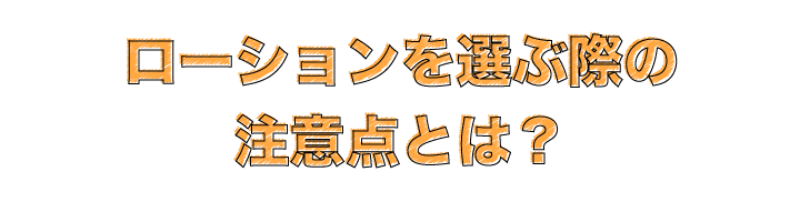 ローションを選ぶ際の注意点とは